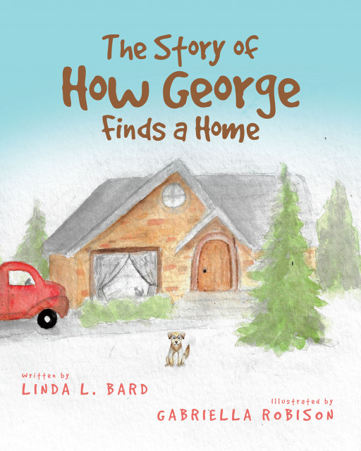 Author Linda L. Bard's New Book 'The Story of How George Finds a Home' is a Heartwarming Tale of a Lonely Lost Dog Who Finds a Brand New Adventure in a New Home