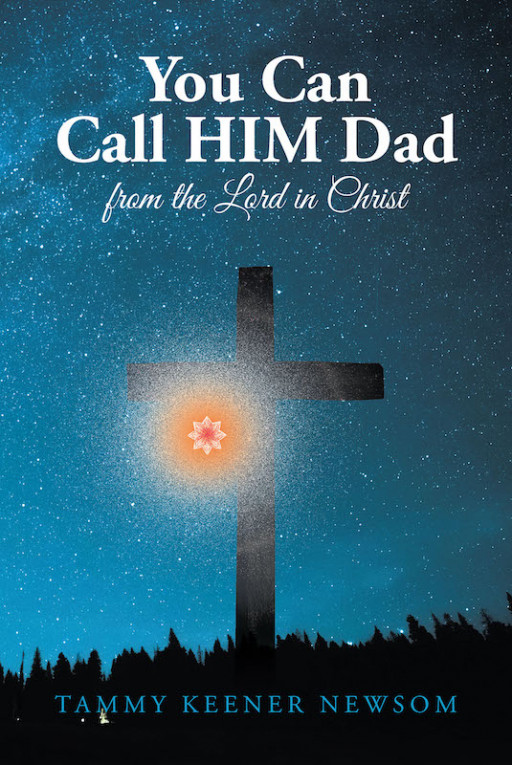 Tammy Keener Newsom's New Book 'You Can Call Him Dad' Brings Out a Profound Understanding of Scripture and Finding Healing