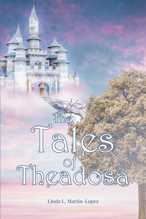 Linda L. Martin-Lopez's New Book 'The Tales of Theadosa' is an Enchanting Tale of an Adventurous Princess Who Discovers Her Purpose After Her Journey to Earth