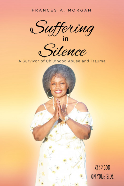 Frances A. Morgan's New Book 'Suffering in Silence: A Survivor of Childhood Abuse and Trauma' is a Stirring Look Into the Endless Cycle of Domestic Abuse