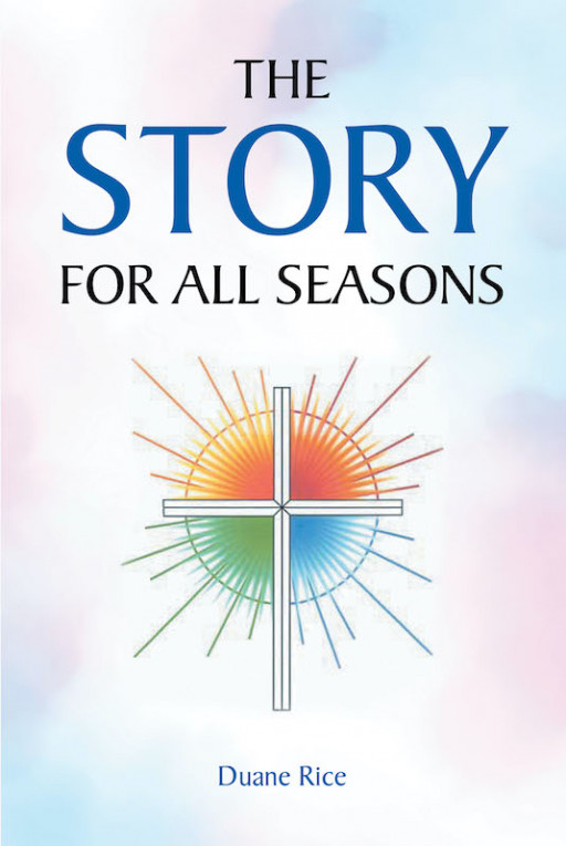 Duane Rice's New Book 'The Story for All Seasons' is an Inspirational Account of the Many Seasons of Life and the Endless Chances of New Beginnings