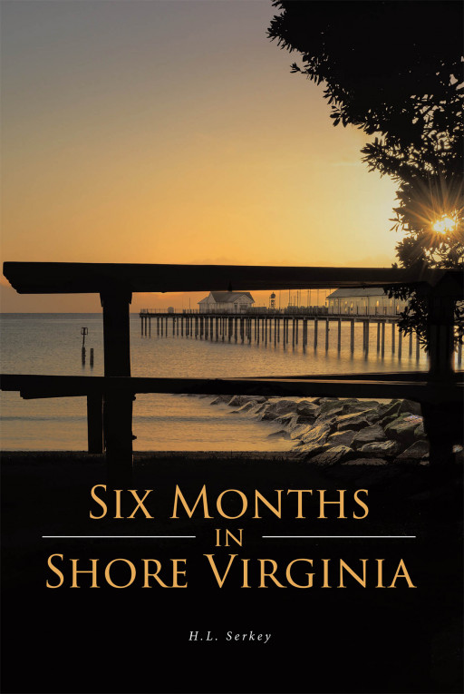 H.L. Serkey's New Book 'Six Months in Shore, Virginia' is an Intriguing Novel of Love and Secrets Surrounding a Man and a Woman's Lives