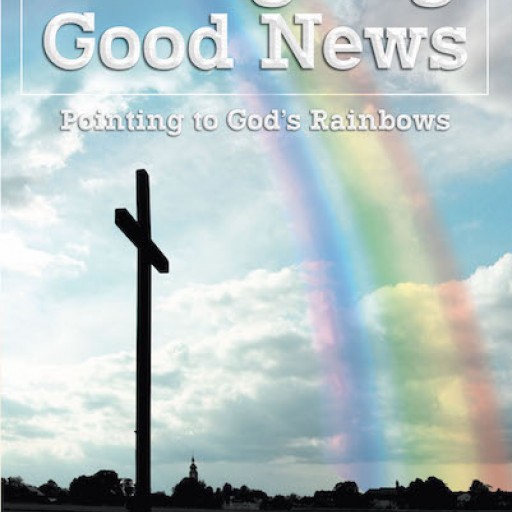Edwin Cooper's New Book "Bringing Good News: Pointing to God's Rainbow" an Inspiring Account of a Preacher's Heart Spreading God's Word to the Hearts of the People.
