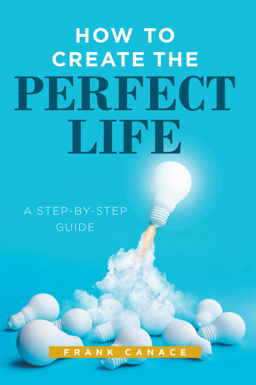 Frank Canace's New Book 'How to Create the Perfect Life' Helps One Fulfill a Perfect Life Through a Brilliant Philosophy