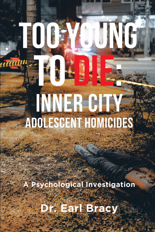 Dr. Earl Bracy's New Book 'Too Young to Die' Shares a Compelling Homicide Investigation from a Psychological Perspective