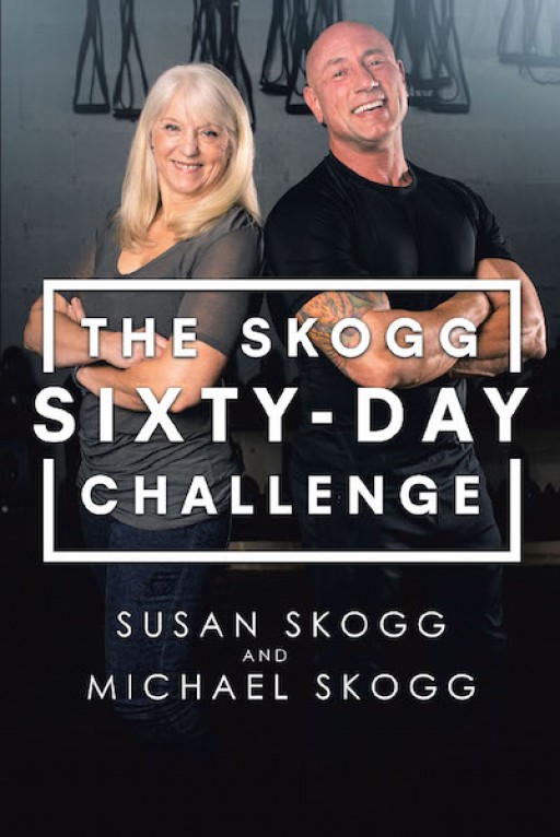 Susan Skogg and Michael Skogg's New Book, 'The Skogg Sixty-Day Challenge', is a Fundamental Guide That Helps Readers Achieve an Ultimate Body Transformation