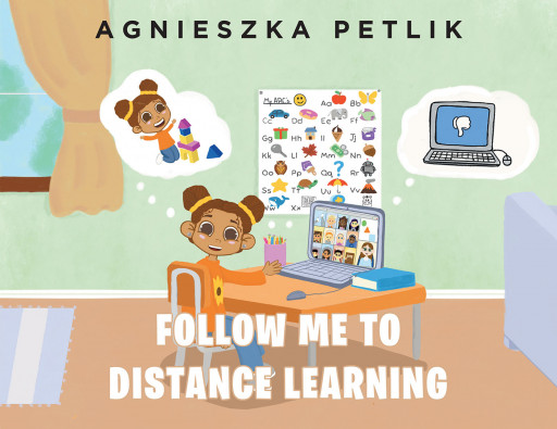 Agnieszka Petlik's New Book 'Follow Me to Distance Learning' is a Wondrous Story That Peeks Into the Life of a Young Student in Her Virtual Classroom