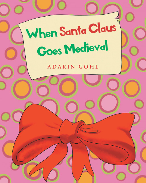 Author Adarin Gohl's New Book 'When Santa Claus Goes Medieval' is a Delightful Children's Story Full of Excitement and Holiday Cheer for Readers of All Ages