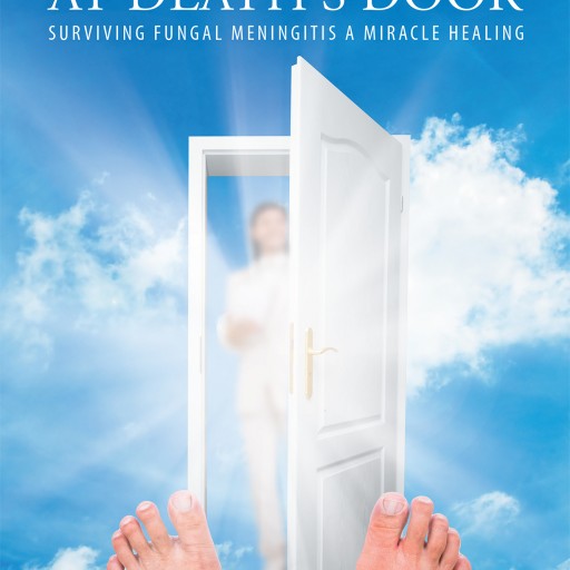 Author Judith Ann Arnold's Newly Released "At Death's Door Surviving Fungal Meningitis: A Miracle Healing" Is a Captivating and Heroic True Tale of Survival.