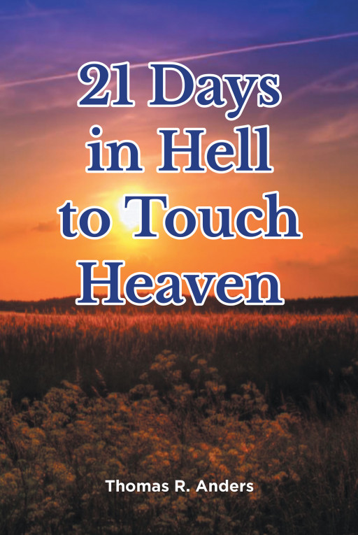 Thomas R. Anders' New Book '21 Days in Hell to Touch Heaven' is a Personal Account of a Man Who Lost Everything and Must Fight to Climb Out of the Hole He Ended Up In