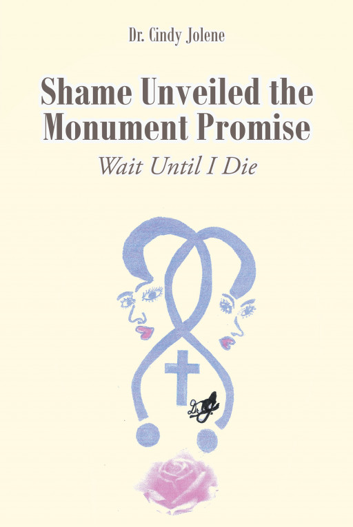 Dr. Cindy Jolene's Book, 'Shame Unveiled the Monument Promise', is She and Her Mother's Monument Promise Lived Together in True Life Stories of Sin, Love, Faith, and Shame