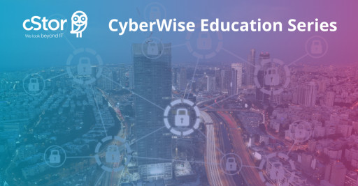 cStor Launches CyberWise Educational Webinar Series to Combat Fast-Evolving Cybersecurity Threat Landscape