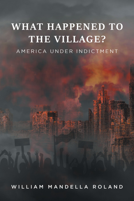 William Mandella Roland's New Book 'What Happened to the Village?' Is a Compelling Exploration Into a Nation Under Indictment
