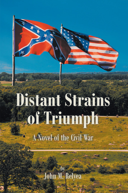 John M. Relyea's new book 'Distant Strains of Triumph: A Novel of the Civil War' is a progressive work of historical fiction that begins in the summer of 1861