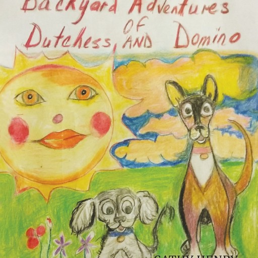Cathy Henry's New Book, "The Backyard Adventures of Dutchess and Domino" is a Touching Book About a Lonely Sick Dog Named Dutchess and Her Best Friend Domino.