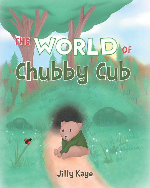 Jilly Kaye's New Book 'The World of Chubby Cub' is a Wonderful Story About an Adventurous Bear Cub and His Lessons on Friendship During Springtime