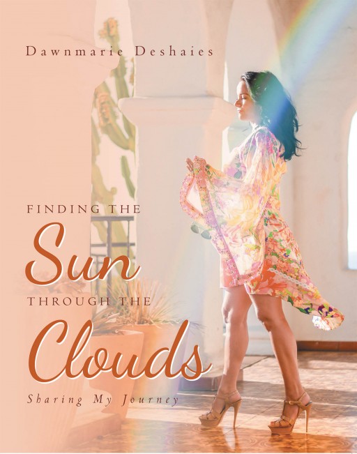 Dawnmarie Deshaies' New Book 'Finding the Sun Through the Clouds' Holds a Stirring Autobiography of a Woman Throughout Life's Pain and Tragedies