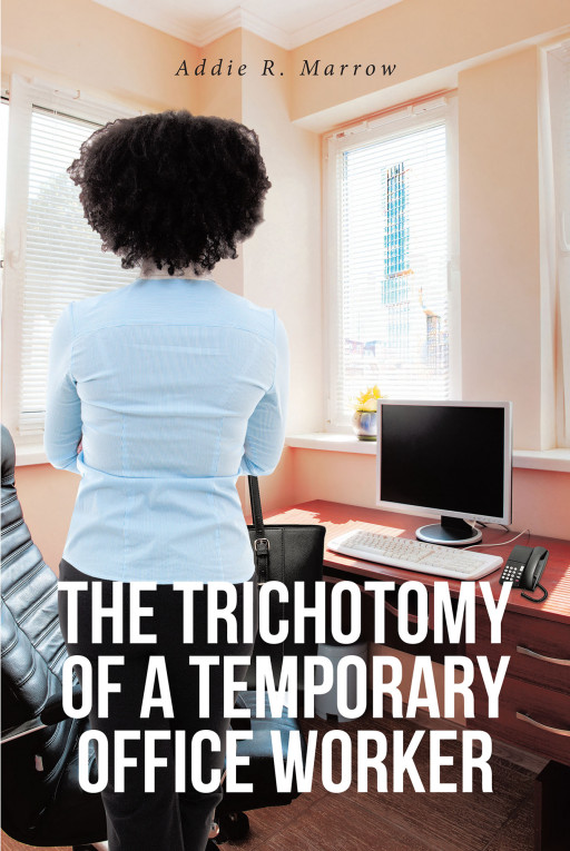 Addie R. Marrow's New Book 'The Trichotomy of a Temporary Office Worker' is a Roller-Coaster Journey of a Woman Struggling to Survive in This Socioeconomic Society