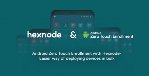 Android Zero Touch Enrollment With Hexnode- Easier way of deploying devices in bulk
