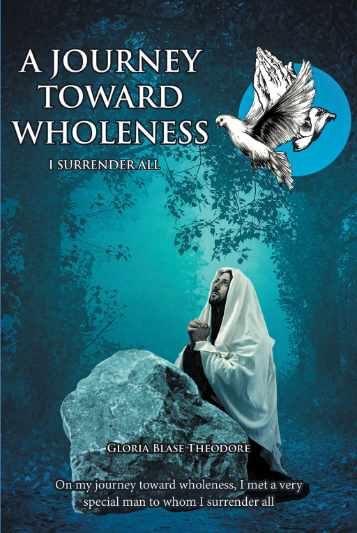 Author Gloria Blase Theodore's New Book, 'A JOURNEY TOWARDS WHOLENESS' is a Spiritual Tale of Her Own Journey to Finding and Connecting With Jesus