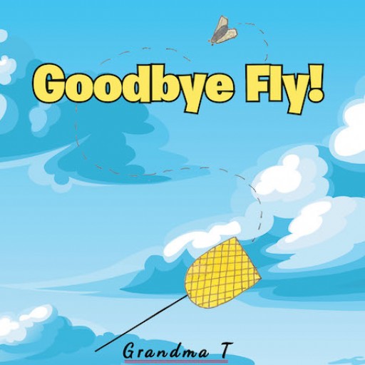 Grandma T's New Book "Goodbye Fly" is an Enjoyable Tale About the Usefulness of a Flyswatter.
