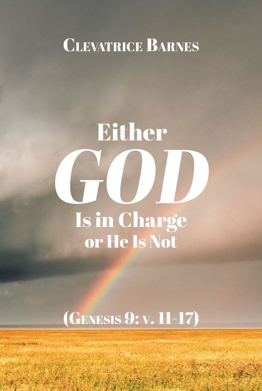 Clevatrice Barnes's New Book 'Either God is in Charge or He is Not' Expounds on the Omnipotence of God That Puts His Will Into Perspective for Humanity's Partaking