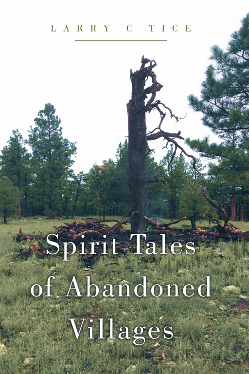 Larry C. Tice's New Book 'Spirit Tales of Abandoned Villages' Is a Great Key to Protecting Native American Cultures, Societies, and History