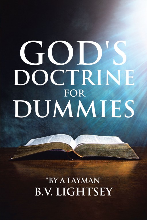 B. V. Lightsey's Newly Released 'God's Doctrine for Dummies' is a Scholarly Opus Explaining the Teachings of God Written in the Holy Bible