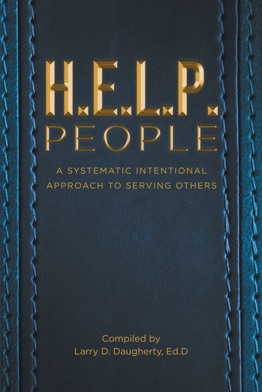 'H.E.L.P. People: a Systematic Intentional Approach to Serving Others', Compiled by Larry D. Daugherty, EdD, Is a Compelling Spiritual Guide to Selflessness Through Faith