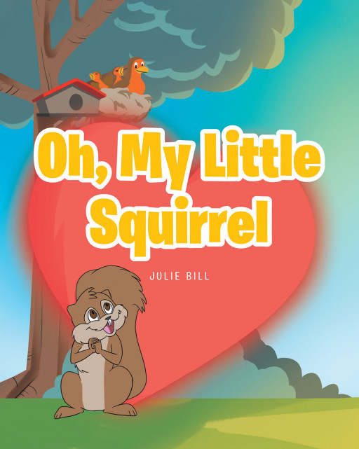 Julie Bill's New Book, 'Oh My Little Squirrel', is an Exciting Compilation of a Squirrel's Adventures That Will Paint a Smile on the Reader's Face