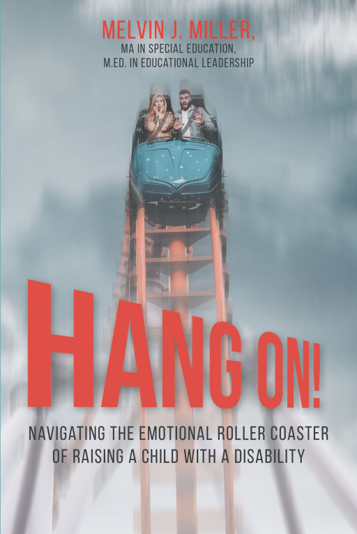 Melvin J. Miller's New Book 'Hang On! Navigating the Emotional Roller Coaster of Raising a Child With a Disability' Holds Helpful Advice for Parents