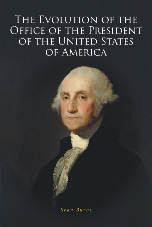Author Sean Burns's New Book, 'The Evolution of the Office of the President of the United States of America', is a Historical Read on the History of the Presidency