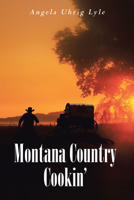 Author Angela Uhrig Lyle's New Book 'Montana Country Cookin' is a Collection of Unique Recipes That Hail From or Are Inspired by the Rugged Beauty of Montana