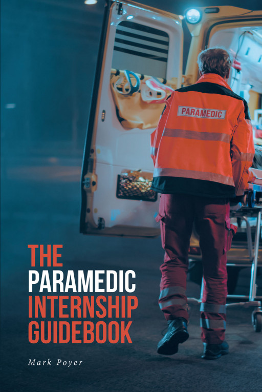 Mark Poyer's New Book 'The Paramedic Internship Guidebook' is a vital tool for those beginning their careers as a paramedic to become successful in their field