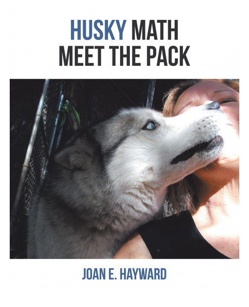 Joan E. Hayward's New Book 'Husky Math Meet the Pack' is an Enjoyable Tale of a Pack of Huskies That Bring Joy and Warmth to the Readers' Hearts