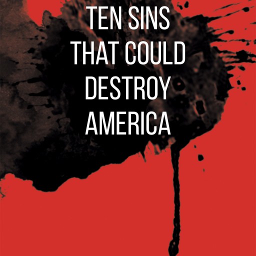 Bob Lawrence's Newly Released "Ten Sins That Could Destroy America" Is a Thought Provoking Book on How Possibly America Has Gone Too Far and Is a Nation That Needs to Start Repenting Their Sins.