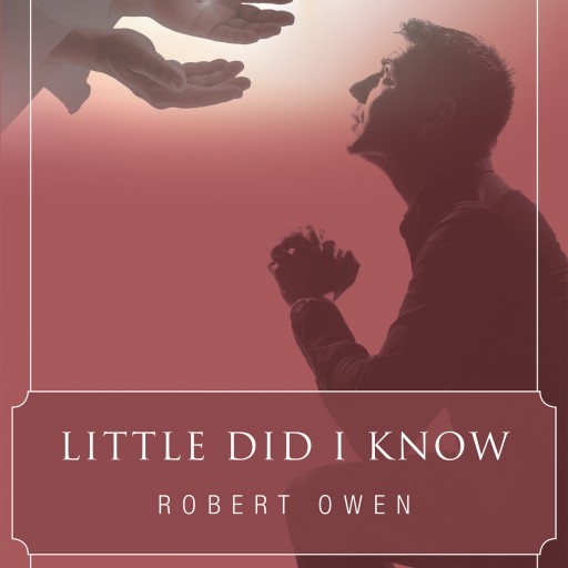 Robert Owen's Newly Released "Little Did I Know" Is a Compilation of Chronological Events That Depict the Mighty Presence of God in the Life of the Author in Different Ways and in Various Situations.