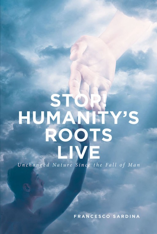 Francesco Sardina's New Book 'Stop! Humanity's Roots Live' is an Interesting Perspective About the Underlying Cause of Unhappiness and Unchanged Human Nature