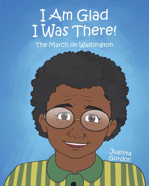 Juanita Gordon's New Book 'I Am Glad I Was There' Unfolds a Heartfelt Illustration About a Historic Fight for Equality and Justice in America