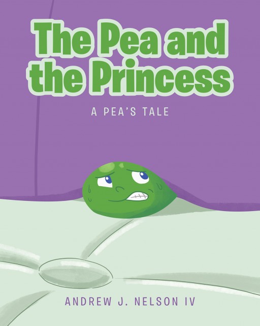 Andrew J. Nelson, IV's New Book, 'The Pea and the Princess' is a Compelling Story of a Pea Who is Shoved Into the Adventure of a Lifetime