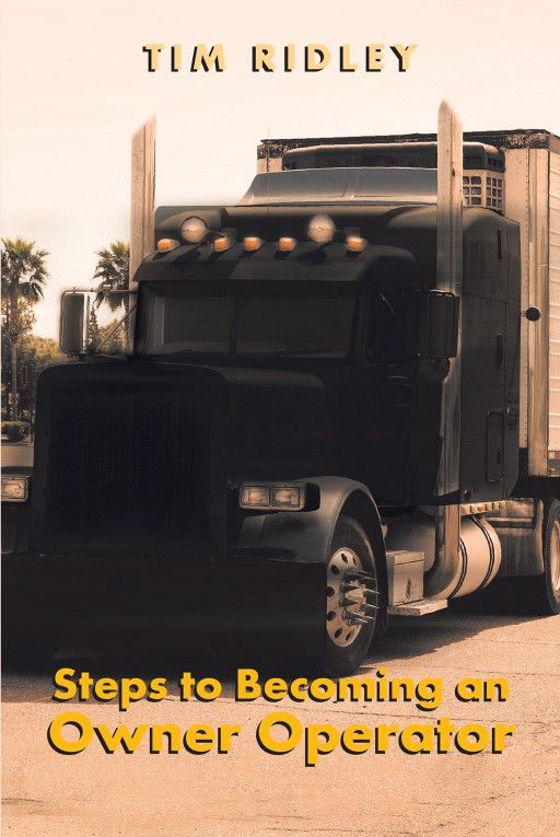 Author Tim Ridley's New Book 'Steps to Becoming an Owner Operator' is a Book That Will Help Readers Achieve Their Dream of Not Only Owning a Truck but Setting Up Their Own Business