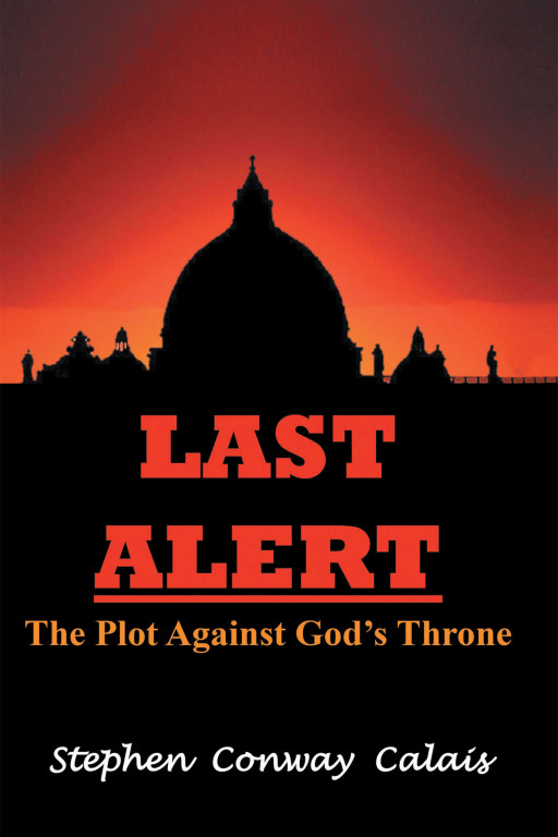 Author Stephen Conway Calais' New Book 'Last Alert; the Plot Against God's Throne' is a Compelling Theological Story of a Dramatic Battle on Earth