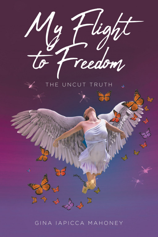 Gina Iapicca Mahoney's New Book 'My Flight to Freedom' Is An Awe-Inspiring Account Of A Woman Who Has Overcome Her Difficult Past And Inner Demons