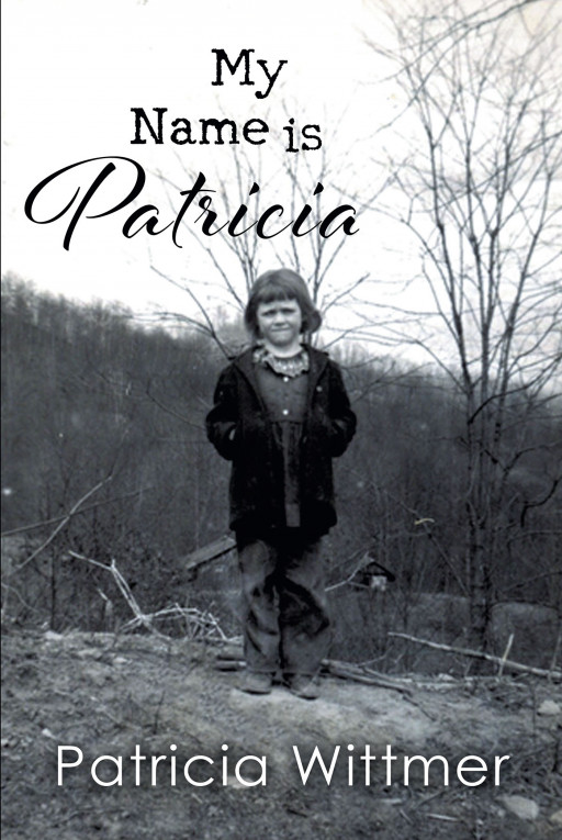 Author Patricia Wittmer's New Book 'My Name is Patricia', is a Personal Account of the Author's Life, the Hardships She Faced, and Her Resilience That Got Her Through