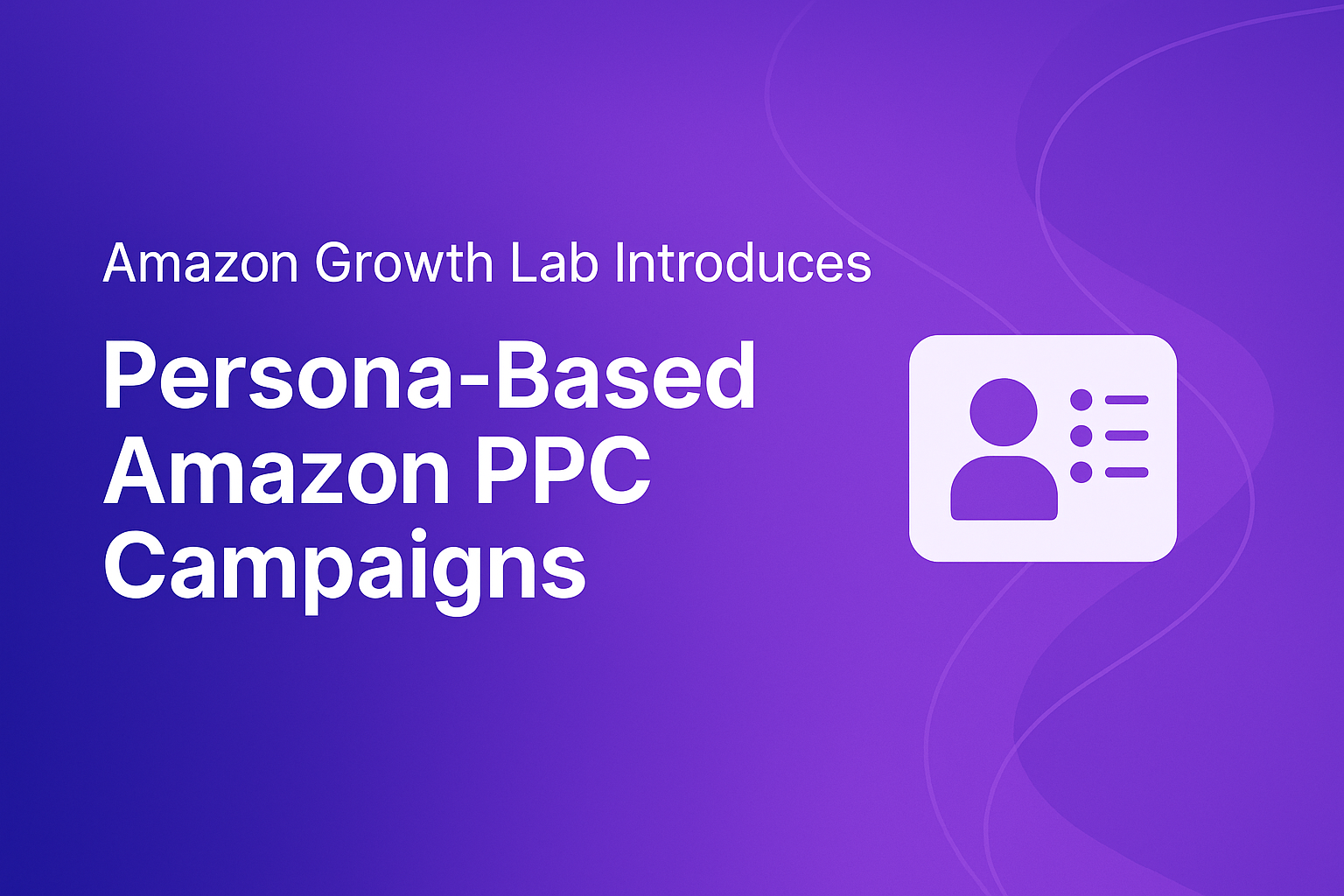 Amazon Growth Lab Introduces Persona-Based Amazon PPC Campaigns