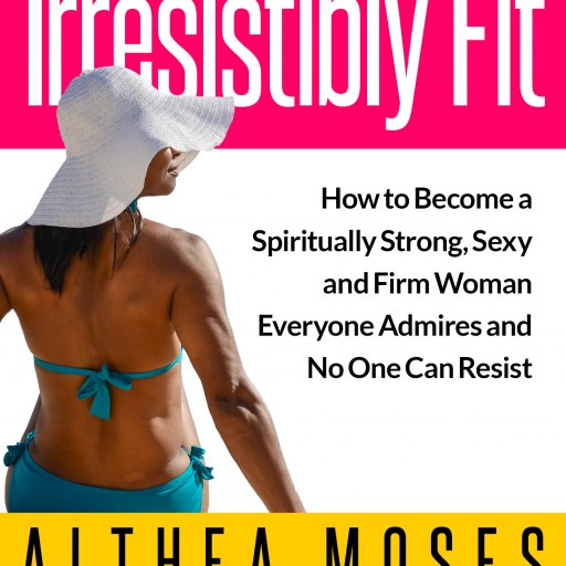 #1 International, Bestselling Author, Olympian, Althea Moses Publishes New Bestselling Book, Irresistibly Fit
