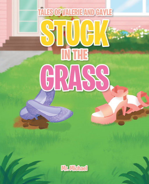 Mr. Michael's New Book, 'Stuck in the Grass' is an Amusing Children's Tale About Curious Girls Who Realize the Importance of Making Good Choices in Life