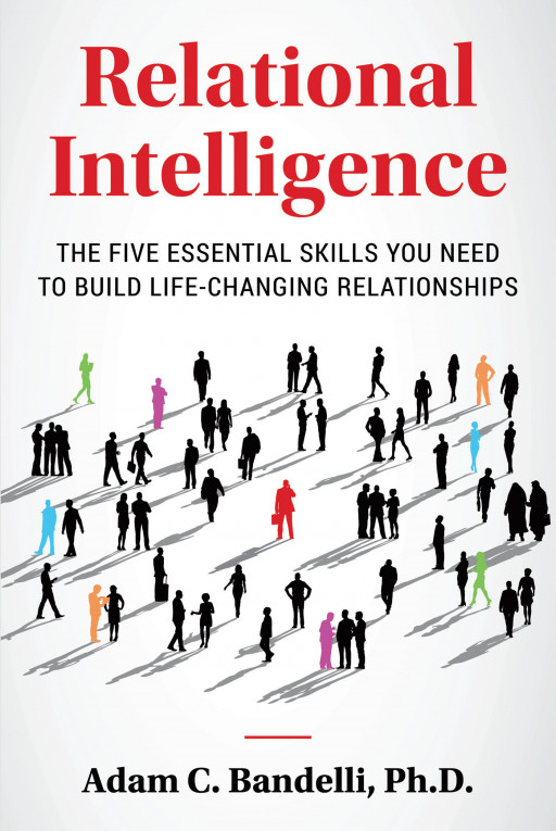 Author Adam C. Bandelli, Ph.D.'s New Book, 'Relational Intelligence: The Five Essential Skills You Need to Build Life-Changing Relationships' is Released