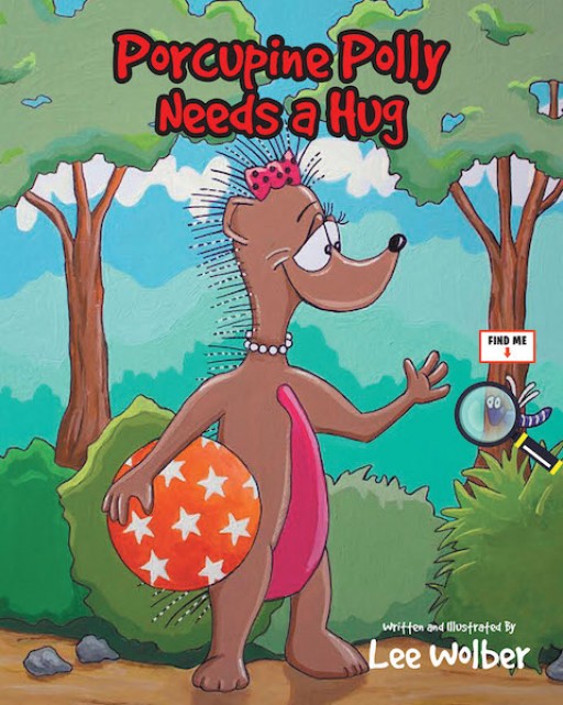 Lee Wolber's New Book 'Porcupine Polly Needs a Hug' Brings a Delightful Tale About the Beauty of Hugs in Polly's Amusing Friendship Story