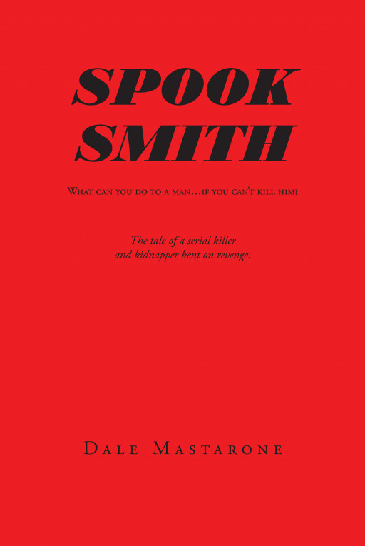 Dale Mastarone's New Book 'Spook Smith' is the Story of a CIA Agent Gone Rogue Who Seeks Out Revenge on Those Who Interrupted His Illegal Business Dealings